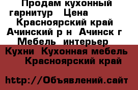 Продам кухонный гарнитур › Цена ­ 3 000 - Красноярский край, Ачинский р-н, Ачинск г. Мебель, интерьер » Кухни. Кухонная мебель   . Красноярский край